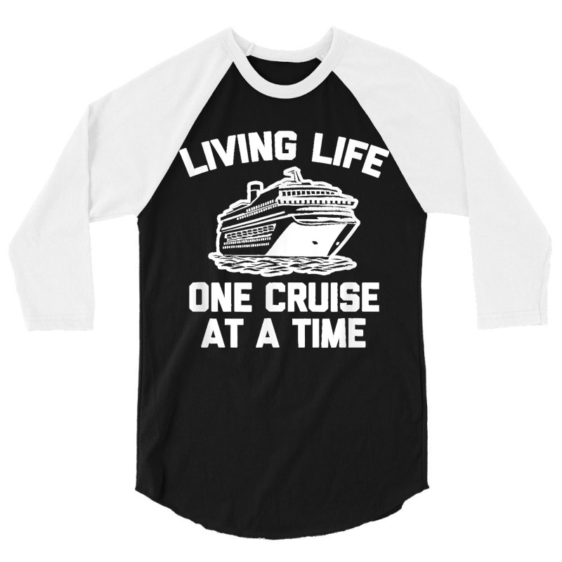 Living Life One Cruise At A Time Shirt Funny Vacation Cruise 3/4 Sleeve Shirt by LisaMarieRangel | Artistshot