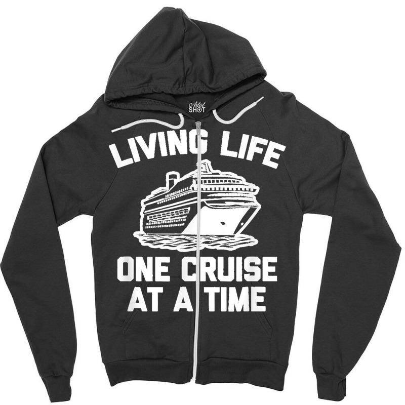 Living Life One Cruise At A Time Shirt Funny Vacation Cruise Zipper Hoodie by LisaMarieRangel | Artistshot