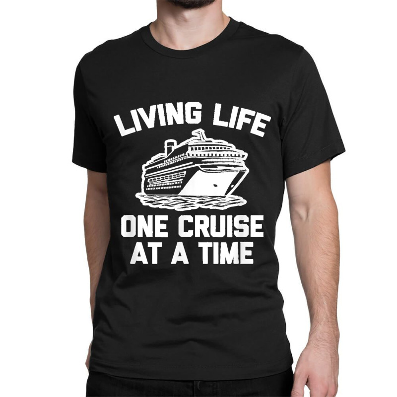 Living Life One Cruise At A Time Shirt Funny Vacation Cruise Classic T-shirt by LisaMarieRangel | Artistshot