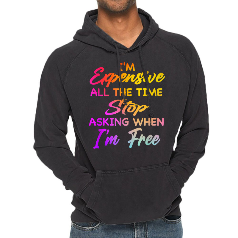 I'm Expensive All The Time Stop Asking When Im Free Funny T Shirt Vintage Hoodie | Artistshot