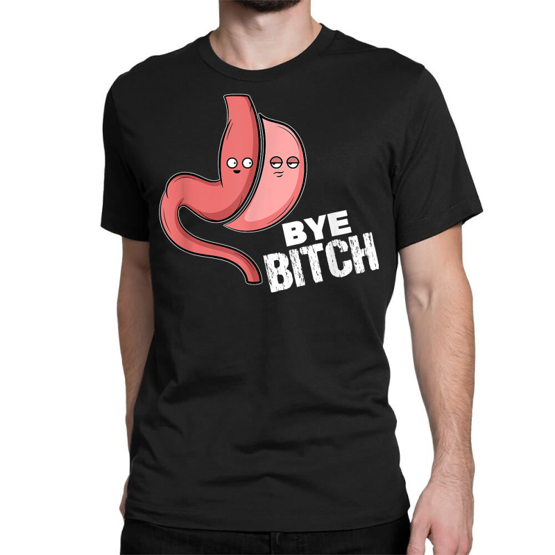 Gastric Sleeve Bariatric Surgery I Bye Bitch T Shirt Classic T-shirt by cm-arts | Artistshot