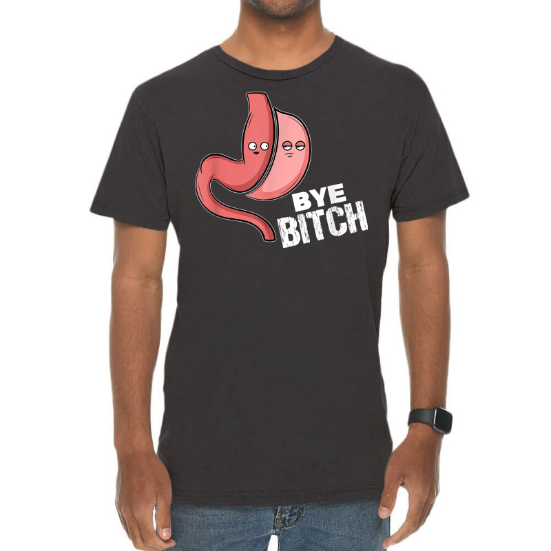 Gastric Sleeve Bariatric Surgery I Bye Bitch T Shirt Vintage T-Shirt by cm-arts | Artistshot