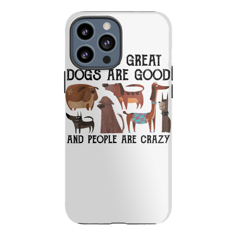 God Is Great Dogs Are Good And People Are Crazy T Shirt T Shirt Iphone 13 Pro Max Case | Artistshot