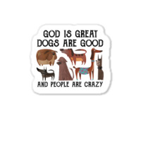 God Is Great Dogs Are Good And People Are Crazy T Shirt T Shirt Sticker | Artistshot