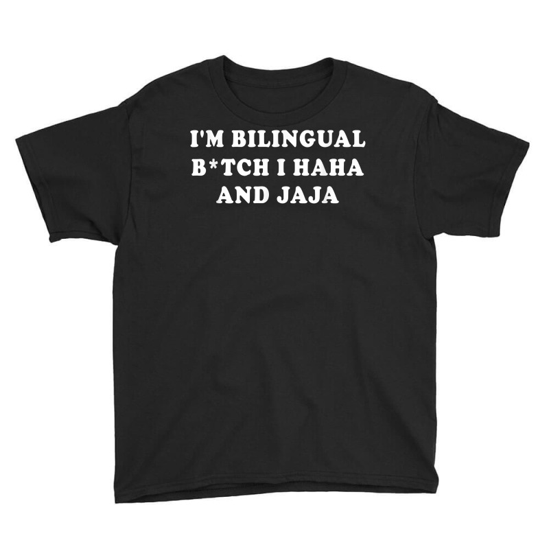 I'm Bilingual Btch I Haha And Jaja Apparel T Shirt Youth Tee by vorgasofaguiarb | Artistshot