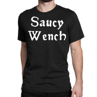 Saucy Wench Renaissance Fair Fayre Funny Renfest Festival T Shirt Classic T-shirt | Artistshot