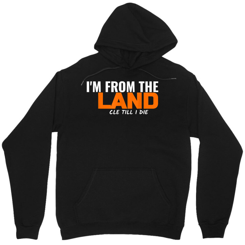 I'm From The Land Cle Till I Die Cleveland T Shirt Unisex Hoodie | Artistshot