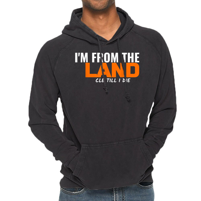 I'm From The Land Cle Till I Die Cleveland T Shirt Vintage Hoodie | Artistshot