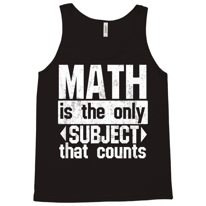 Math Is The Only Subject That Counts  Punny Tshirt For Nerds Tank Top | Artistshot