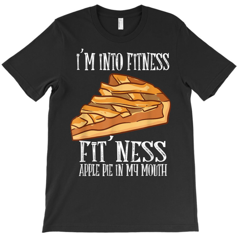 I'm Into Fitness Fit' Ness Apple Pie In My Mouth Apple Pie T Shirt T-shirt | Artistshot