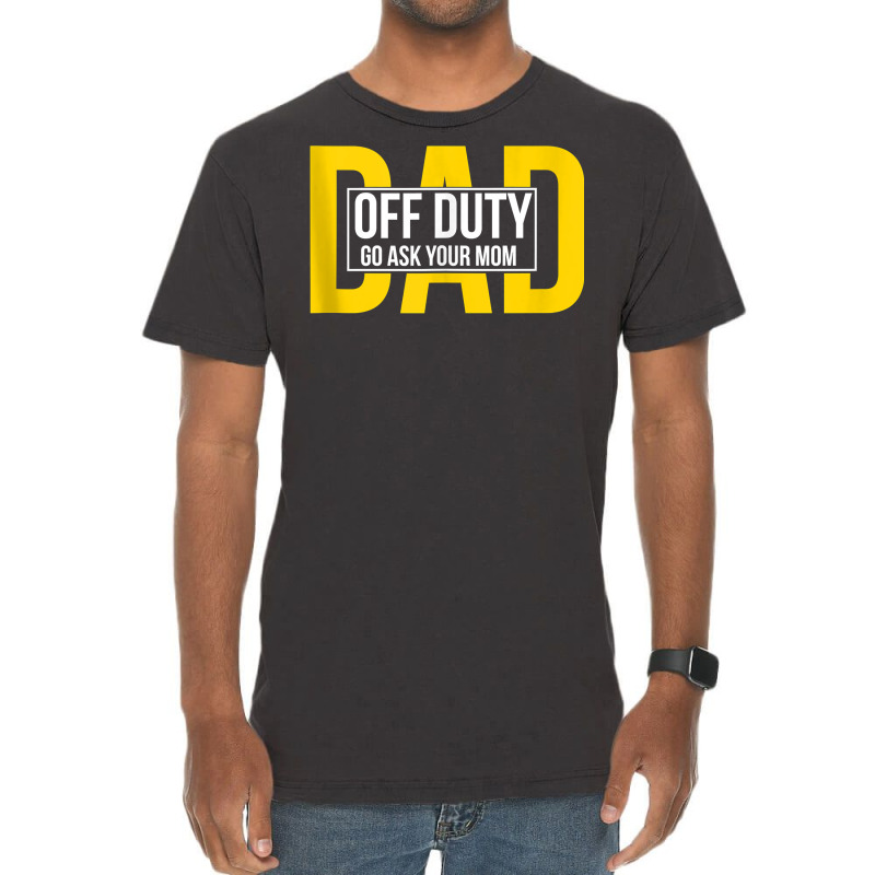 Funny Dad Quote Off Duty Go Ask Your Mom Fathers Gift Tank Top Vintage T-shirt | Artistshot