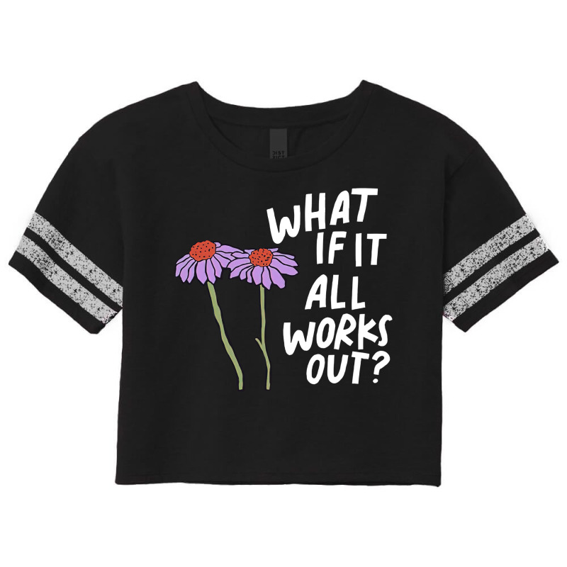 Funny Floral Quote What If It All Works Out Sweat Scorecard Crop Tee by cm-arts | Artistshot