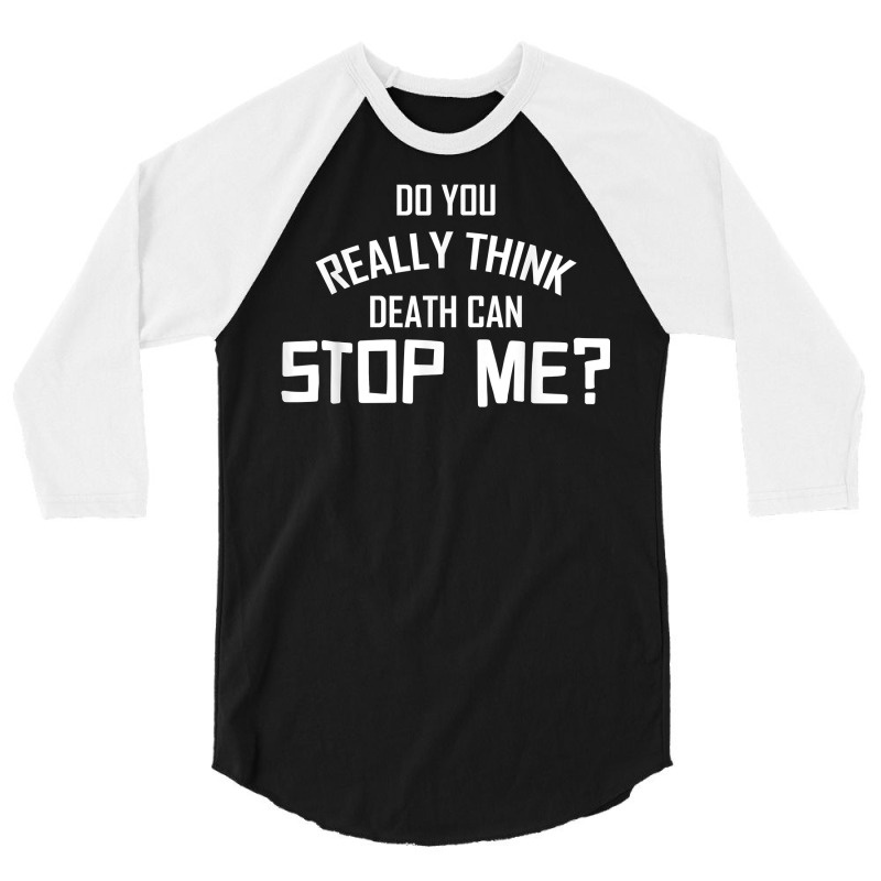 Do You Really Think Death Can Stop Me  Apparel T Shirt 3/4 Sleeve Shirt | Artistshot