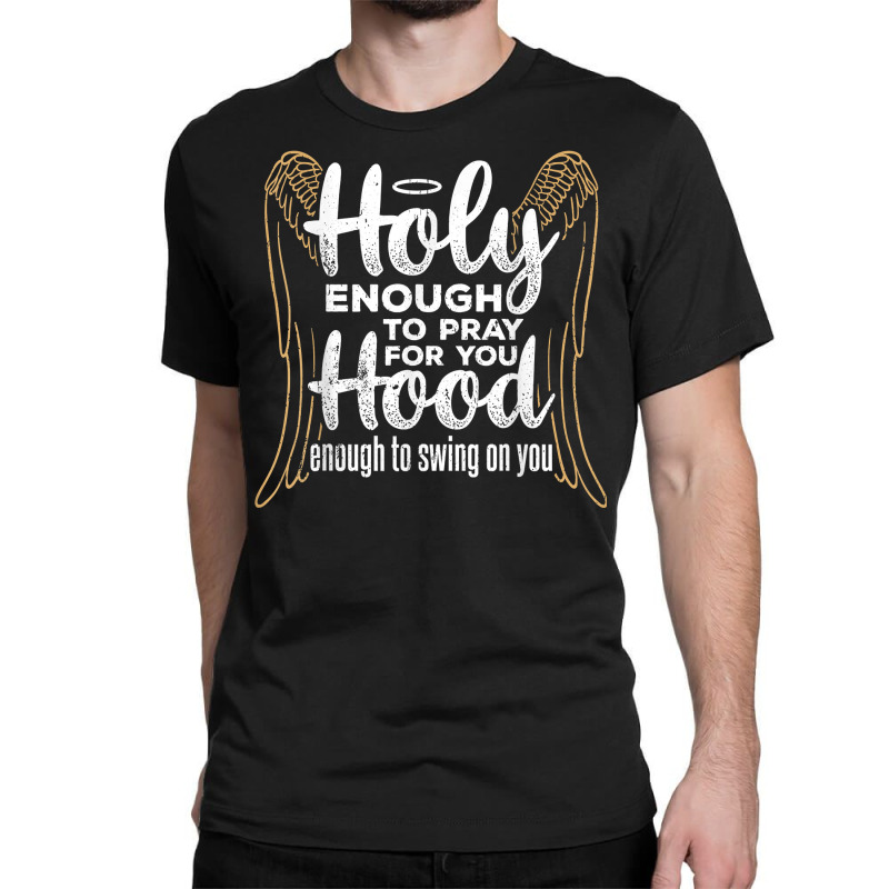 Holy Enough To Pray For You Hood Enough   Apostolic Blessed T Shirt Classic T-shirt | Artistshot