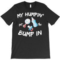 Mens Funny Soon To Be Dad Gift Shirt My Humpin' Put The Bump In T Shir T-shirt | Artistshot