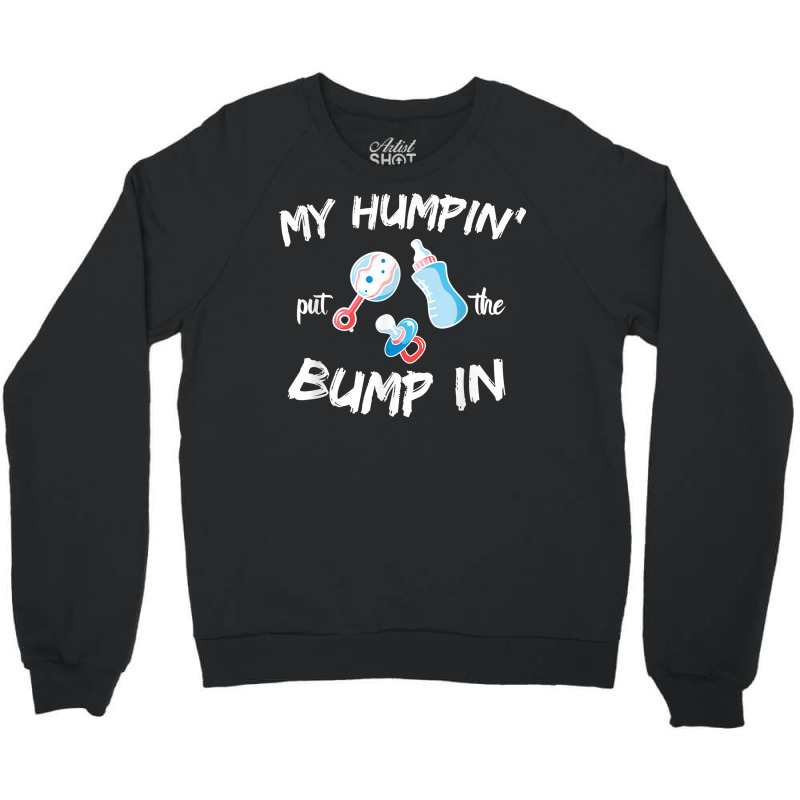 Mens Funny Soon To Be Dad Gift Shirt My Humpin' Put The Bump In T Shir Crewneck Sweatshirt | Artistshot