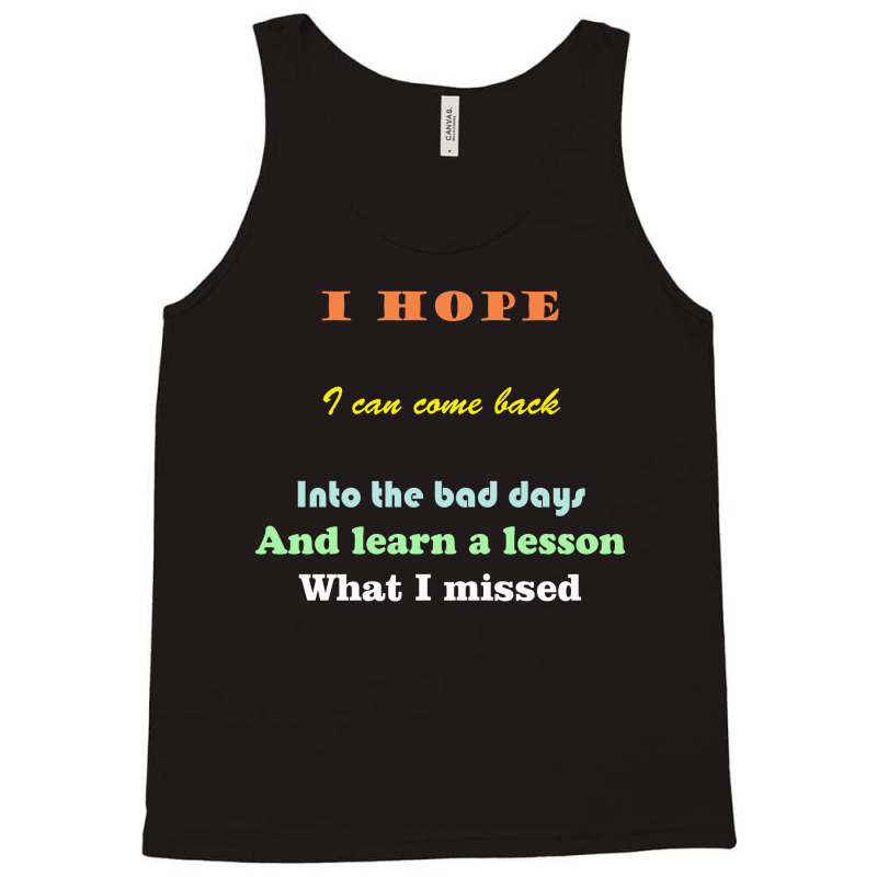 I Wish I Could Go Back To The Bad Days And Learn The Lessons Tank Top | Artistshot