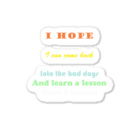 I Wish I Could Go Back To The Bad Days And Learn The Lessons Sticker | Artistshot