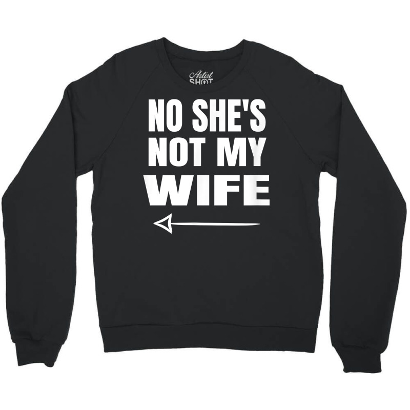 Mens No She's Not My Wife Identity Not With Him T Shirt Crewneck Sweatshirt | Artistshot