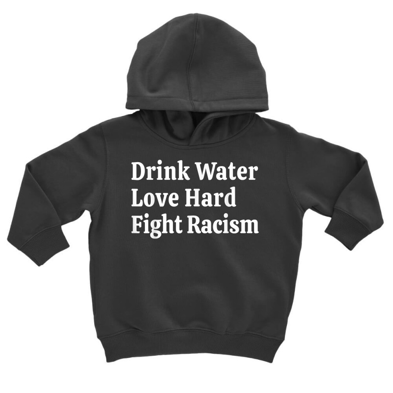 Inspirational Quote  Drink Water Love Hard Fight Racism T Shirt Toddler Hoodie | Artistshot