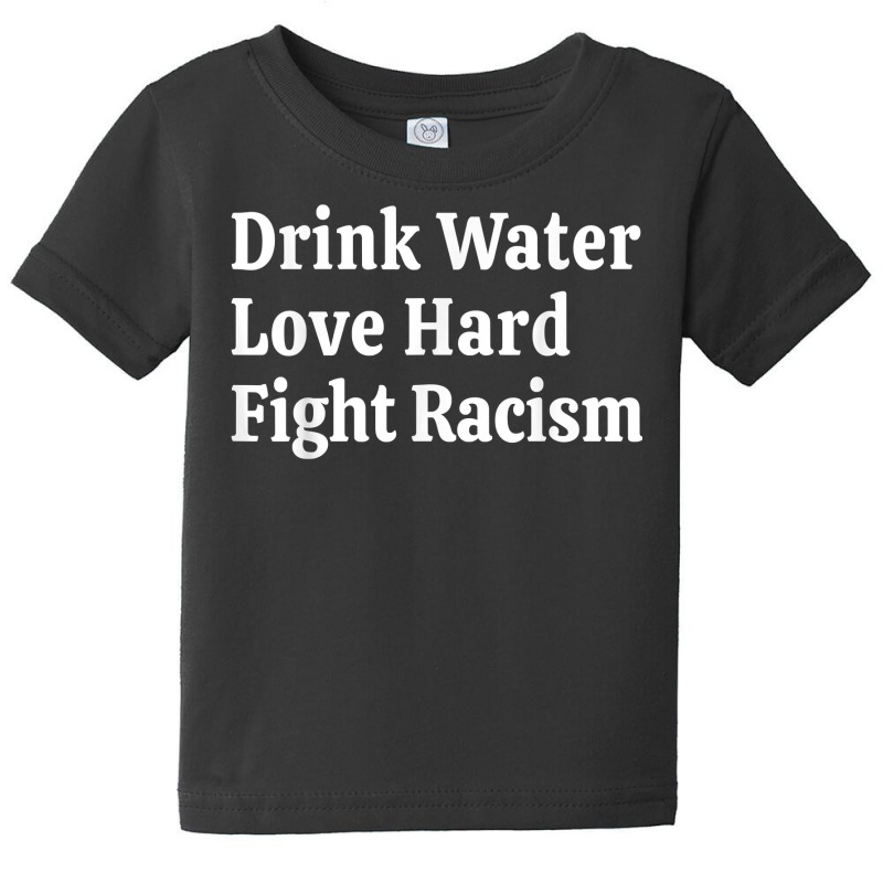 Inspirational Quote  Drink Water Love Hard Fight Racism T Shirt Baby Tee | Artistshot