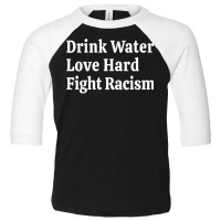 Inspirational Quote  Drink Water Love Hard Fight Racism T Shirt Toddler 3/4 Sleeve Tee | Artistshot