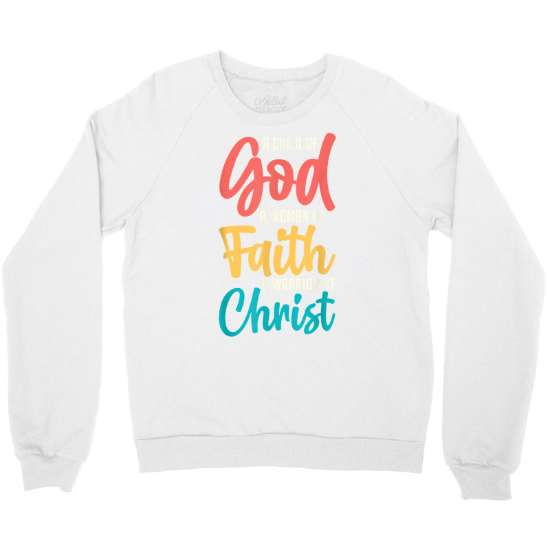 Jesus A Child Of God A Woman Of Faith A Warrior Of Christ T Shirt Crewneck Sweatshirt | Artistshot