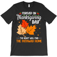 Forever On Thanksgiving Day The Heart Will Find The Pathway T Shirt T-shirt | Artistshot