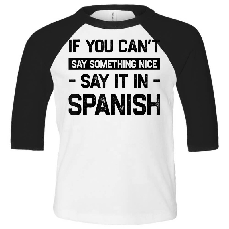 If You Can't Say Nice Say It In Spanish Funny Panamanian T Shirt Toddler 3/4 Sleeve Tee by cm-arts | Artistshot