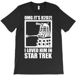 OMG It's R2D2 I Loved Him In Star Trek T-Shirt Dr Who Star Wars Geek Top tshirt 