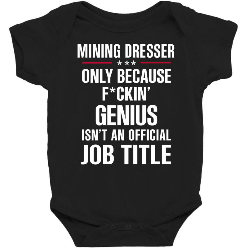 Gift For F Ckin' Genius Mining Dresser Baby Bodysuit by thanchashop | Artistshot