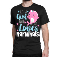 Just A Girl Who Loves Narwhals   Narwhal Marine Mammal Lover T Shirt Classic T-shirt | Artistshot