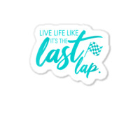 Womens Car Racing Quote Live Life Like It's The Last Lap Racetrack V N Sticker | Artistshot