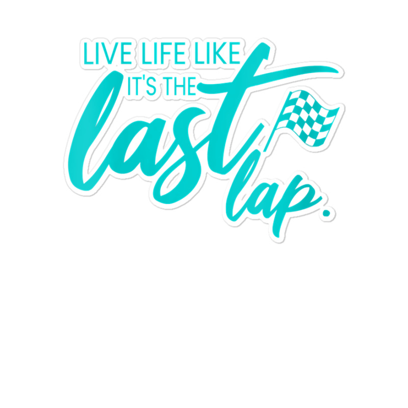 Womens Car Racing Quote Live Life Like It's The Last Lap Racetrack V N Sticker | Artistshot