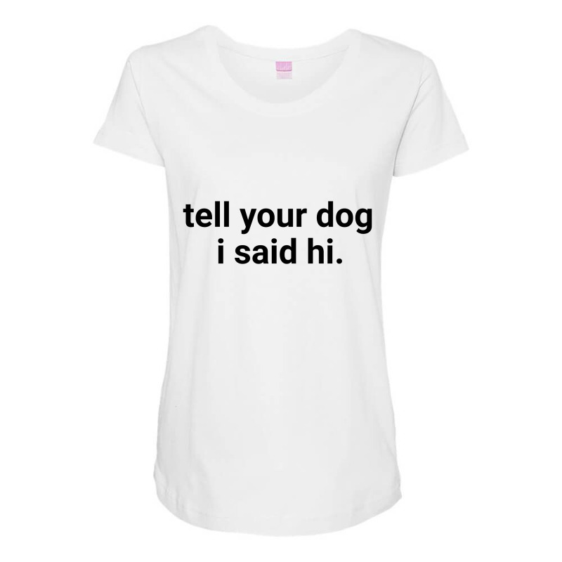 Tell Your Dog Maternity Scoop Neck T-shirt | Artistshot