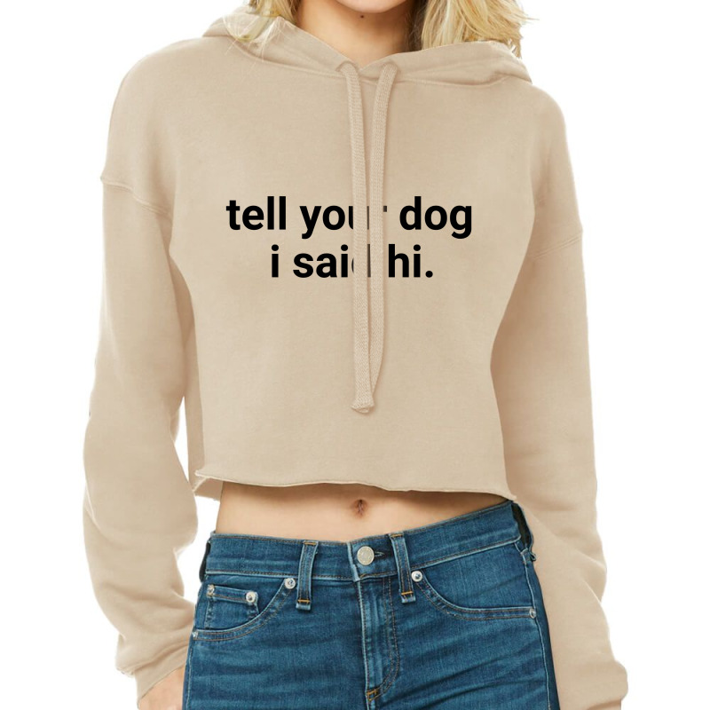 Tell Your Dog Cropped Hoodie | Artistshot