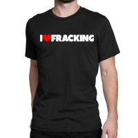 I Love Fracking Classic T-shirt | Artistshot