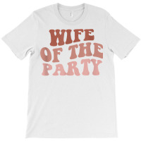 Wife Of The Party Bride To Be Girls Trip Retro Bachelorette T Shirt T-shirt | Artistshot