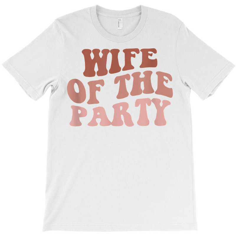 Wife Of The Party Bride To Be Girls Trip Retro Bachelorette T Shirt T-shirt | Artistshot