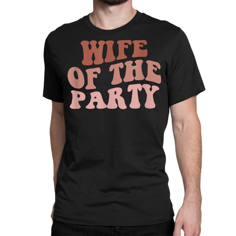 Wife Of The Party Bride To Be Girls Trip Retro Bachelorette T Shirt Classic T-shirt | Artistshot