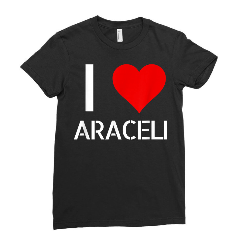 I Love Araceli Heart Lover Girlfriend Cute Birthday Family T Shirt Ladies Fitted T-Shirt by esquezdmonene | Artistshot