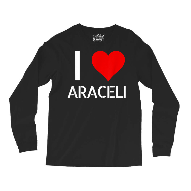 I Love Araceli Heart Lover Girlfriend Cute Birthday Family T Shirt Long Sleeve Shirts by esquezdmonene | Artistshot