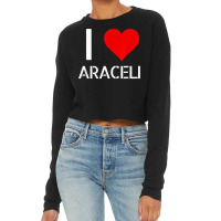 I Love Araceli Heart Lover Girlfriend Cute Birthday Family T Shirt Cropped Sweater | Artistshot