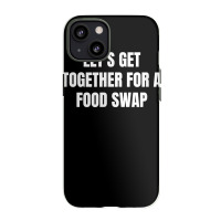 Let's Get Together For A Food Swap T Shirt Iphone 13 Case | Artistshot