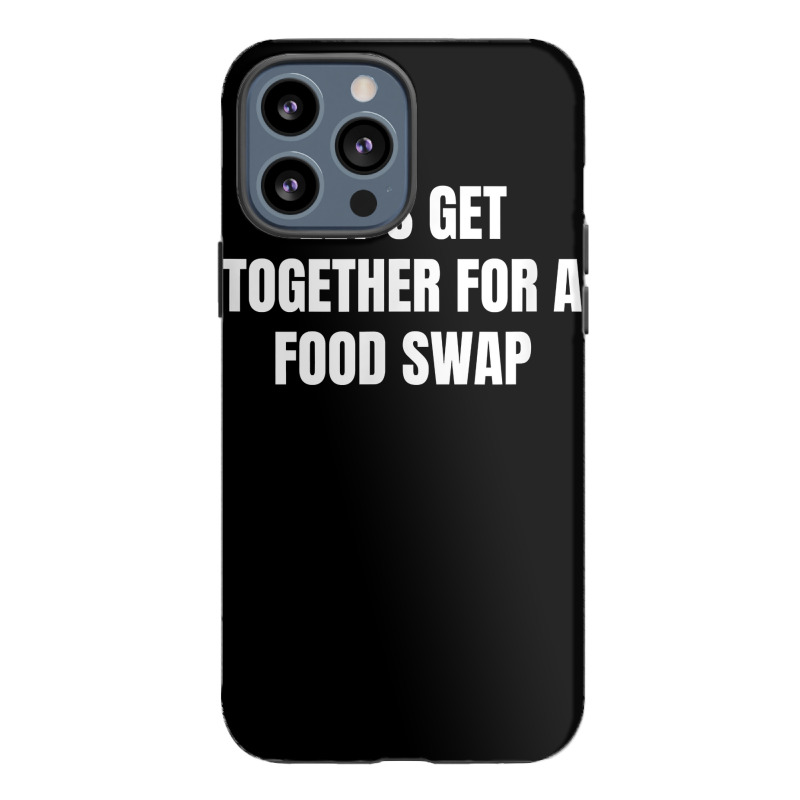 Let's Get Together For A Food Swap T Shirt iPhone 13 Pro Max Case by cm-arts | Artistshot