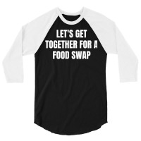 Let's Get Together For A Food Swap T Shirt 3/4 Sleeve Shirt | Artistshot