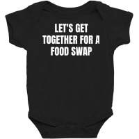 Let's Get Together For A Food Swap T Shirt Baby Bodysuit | Artistshot