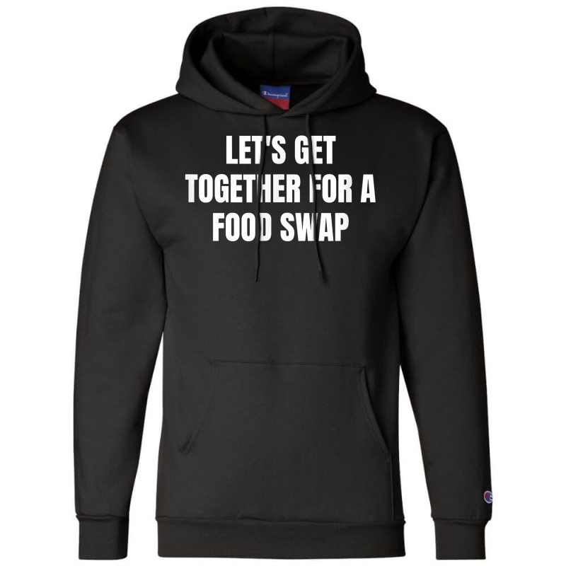 Let's Get Together For A Food Swap T Shirt Champion Hoodie | Artistshot