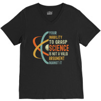 Your Inability To Grasp Science Is Not A Valid Argument V-neck Tee | Artistshot