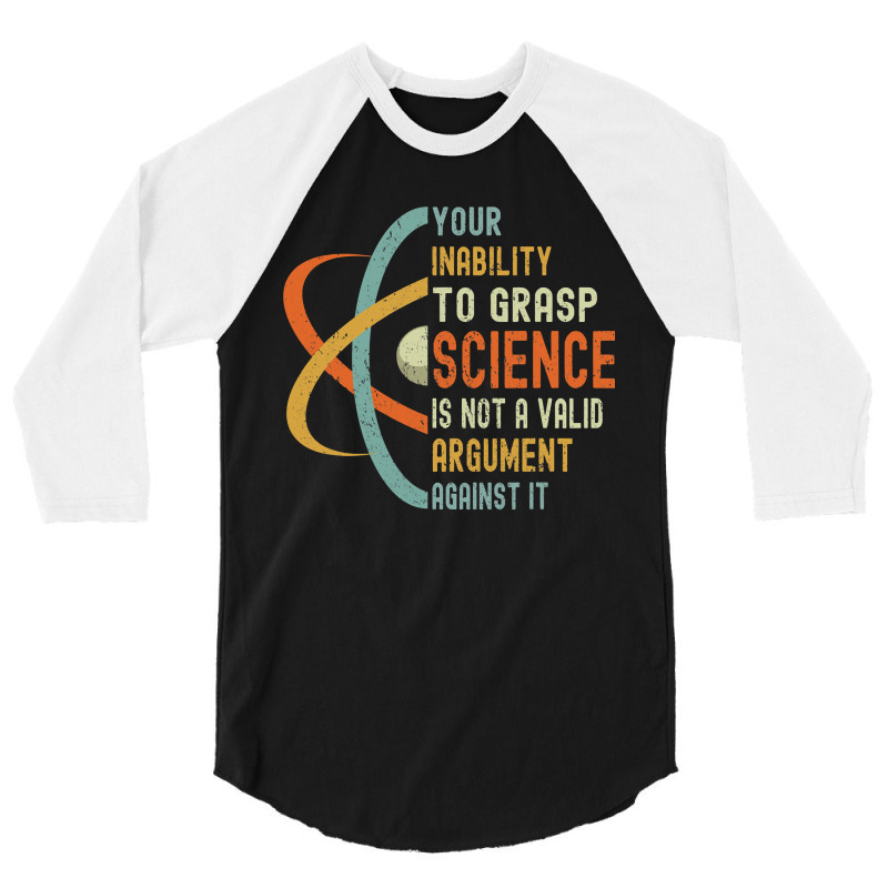 Your Inability To Grasp Science Is Not A Valid Argument 3/4 Sleeve Shirt by cm-arts | Artistshot